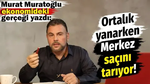 Murat Muratoğlu ekonomideki gerçeği yazdı: Ortalık yanarken Merkez saçını tarıyor