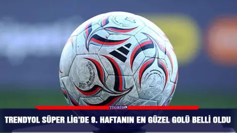 Trendyol Süper Lig’de 9. Haftanın en güzel golü belli oldu